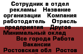 Сотрудник в отдел рекламы › Название организации ­ Компания-работодатель › Отрасль предприятия ­ Другое › Минимальный оклад ­ 27 000 - Все города Работа » Вакансии   . Ростовская обл.,Ростов-на-Дону г.